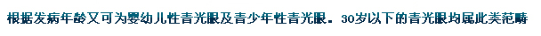 根據(jù)發(fā)病年齡又可為嬰幼兒性青光眼及青少年性青光眼。30歲以下的青光眼均屬此類(lèi)范疇。